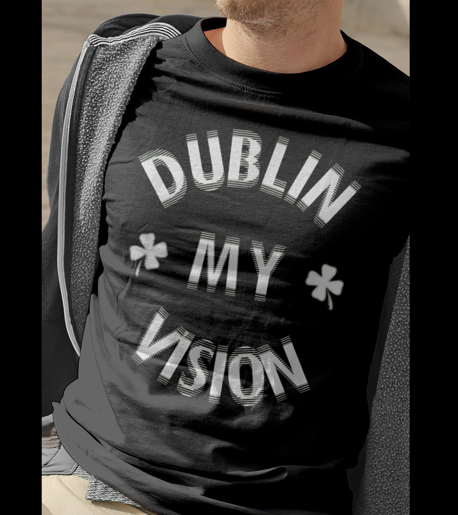 Dublin My Vision Funny St Patricks Day T-Shirt
