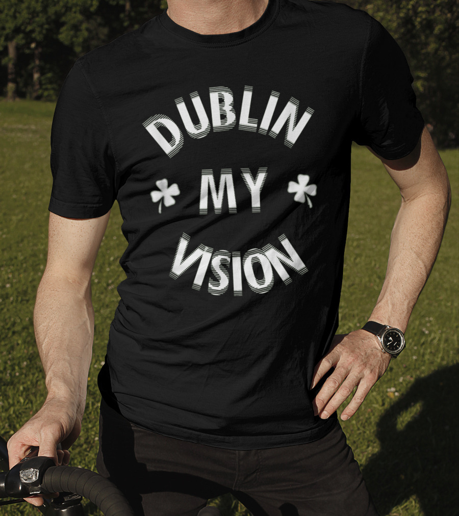 Dublin My Vision Funny St Patricks Day T-Shirt