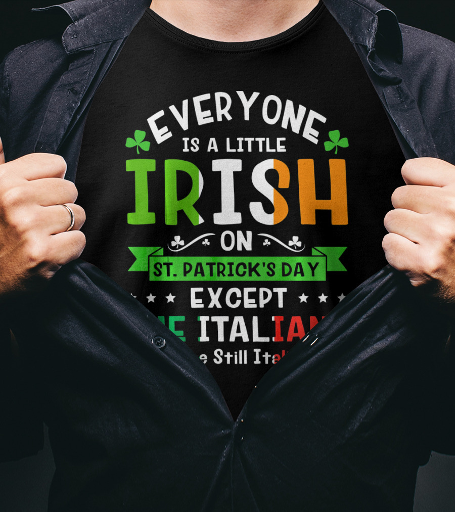 Everyone Is A Little Irish On St Patrick's Day Except The Italians We're Still Italians T-Shirt