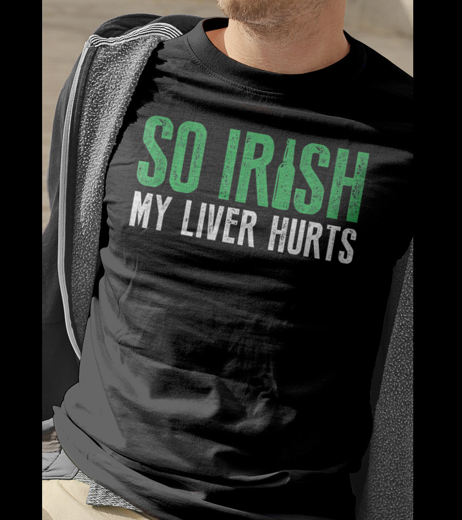 So Irish My Liver Hurts St Patrick Day T-Shirt