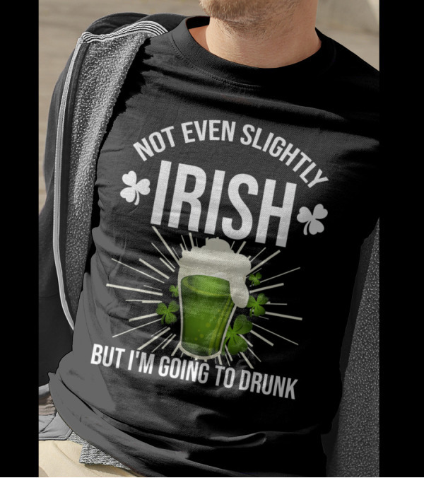 Not Even Slightly Irish I'm Going To Drunk Shamrock Beer T-Shirt