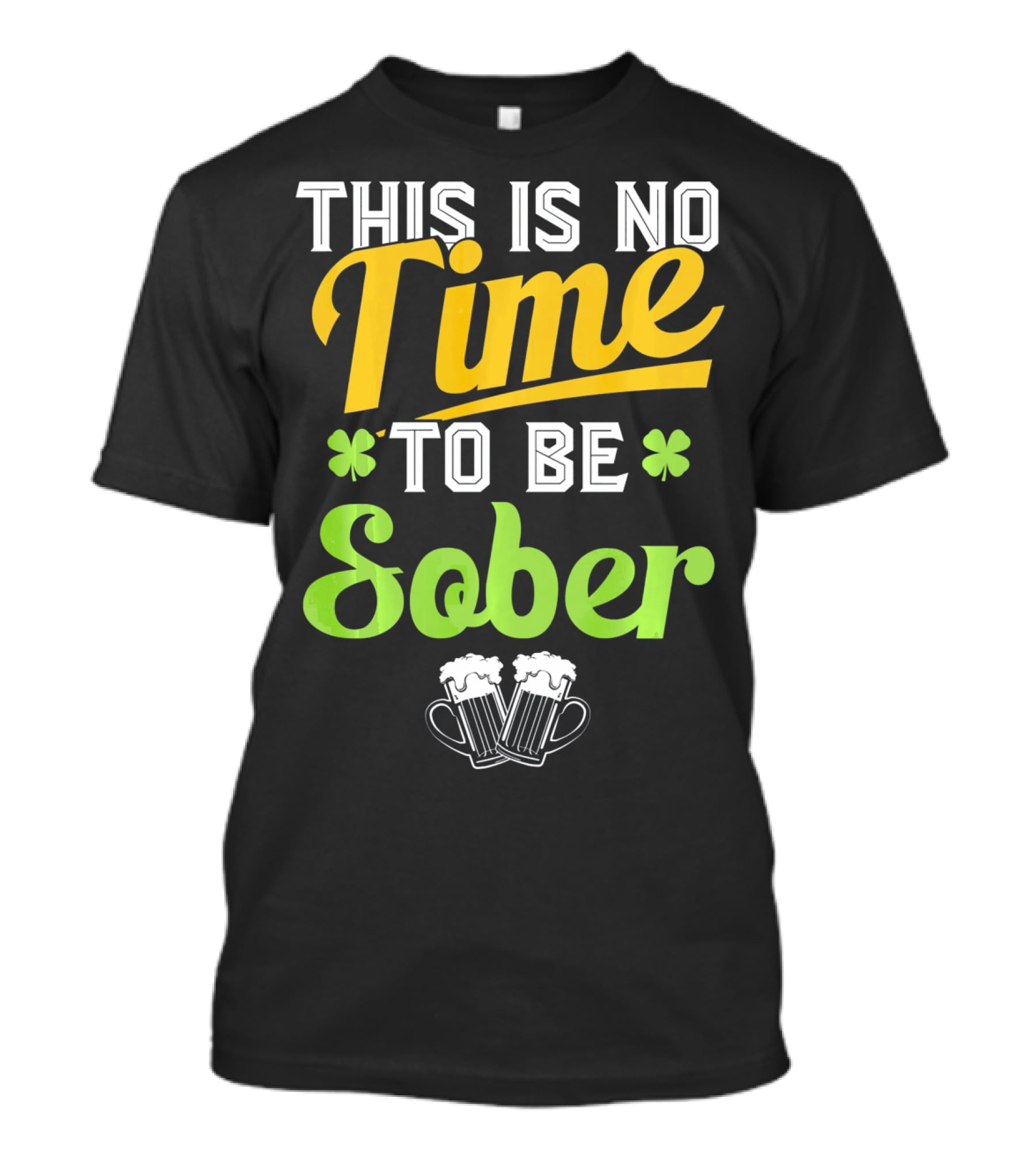 This Is No Time To Be Sober Saint Patricks Drunk T-Shirt