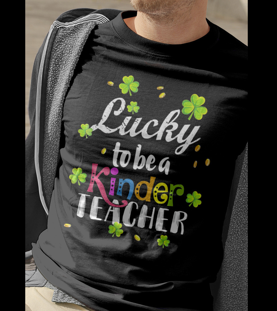 Lucky To Be A Kinder Teacher St Patricks Clover Coins T-Shirt