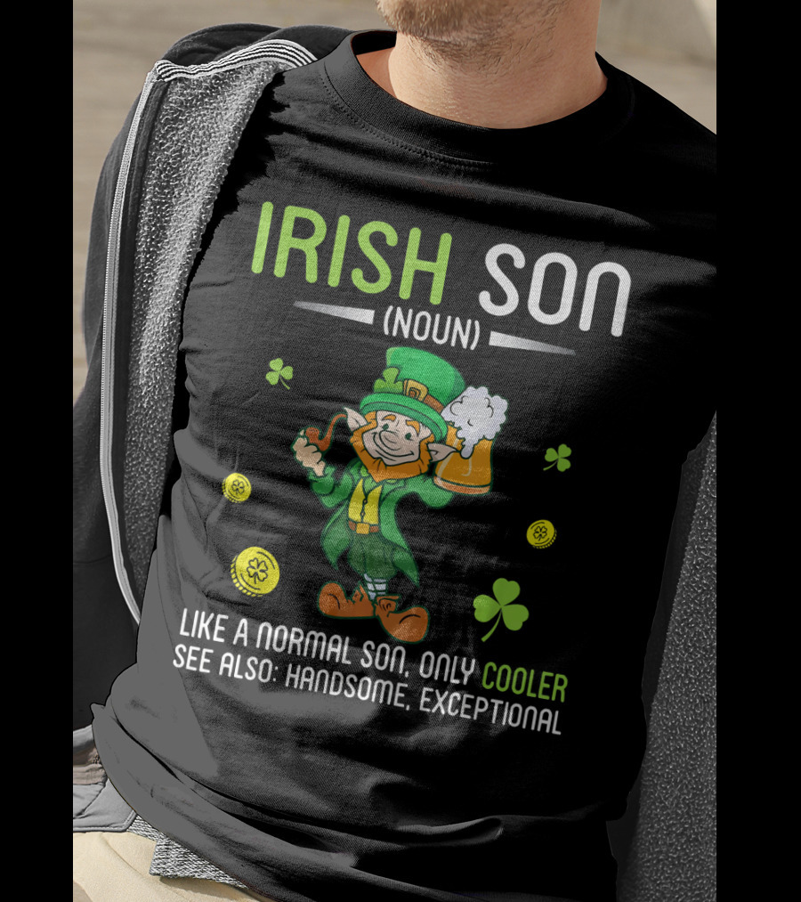 Irish Son Noun Leprechaun Drink Beer Like A Normal Son Only Cooler See Also Handsome Exceptional T-Shirt