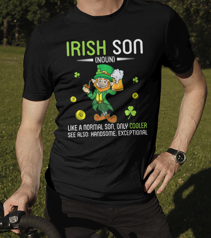 Irish Son Noun Leprechaun Drink Beer Like A Normal Son Only Cooler See Also Handsome Exceptional T-Shirt
