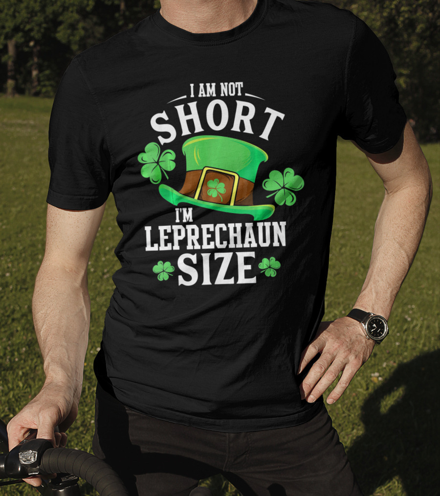 I Am Not Short I'm Leprechaun Size Funny Saint Patricks Day T-Shirt