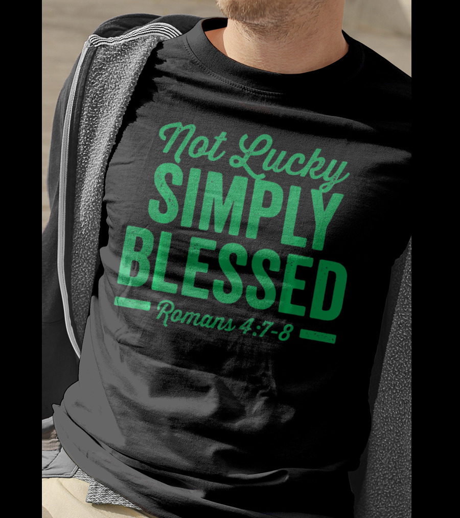 Not Lucky Simply Blessed Romans 4:7-8 St Patric T-Shirt