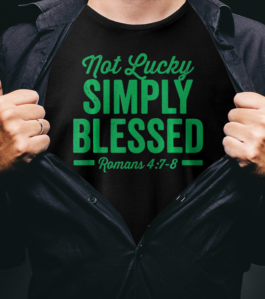 Not Lucky Simply Blessed Romans 4:7-8 St Patric T-Shirt