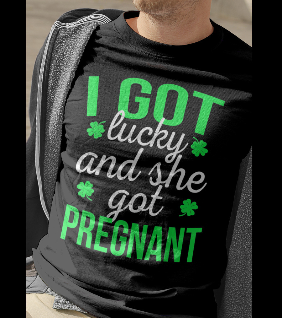 I Got Lucky And She Got Pregnant St Patrick's Day Announcement T-Shirt