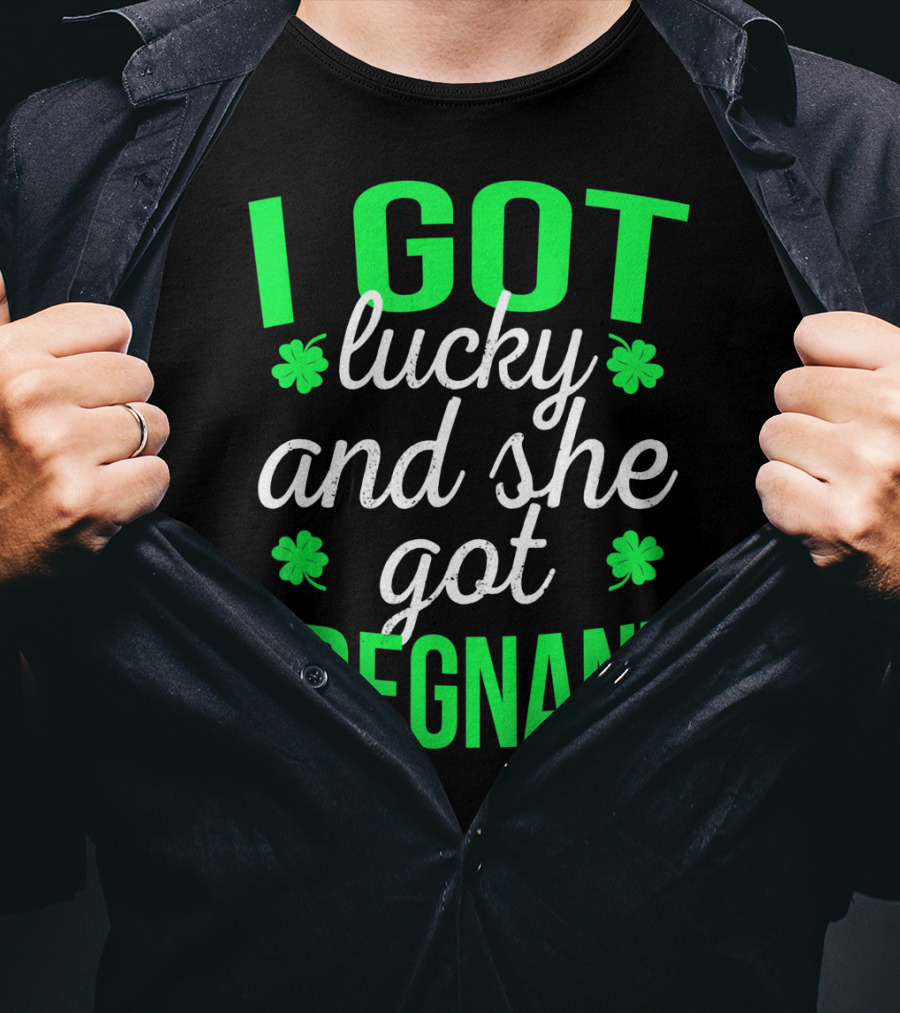 I Got Lucky And She Got Pregnant St Patrick's Day Announcement T-Shirt