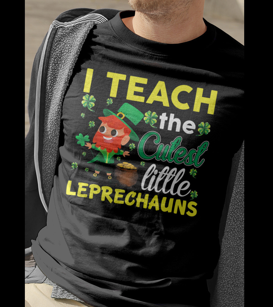 I Teach The Cutest Little Leprechauns T-Shirt