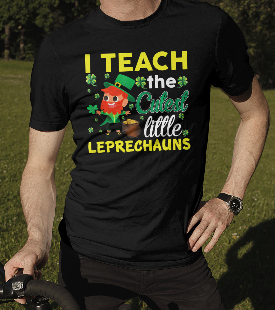 I Teach The Cutest Little Leprechauns T-Shirt