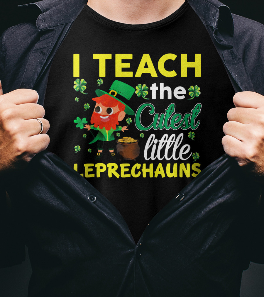 I Teach The Cutest Little Leprechauns T-Shirt