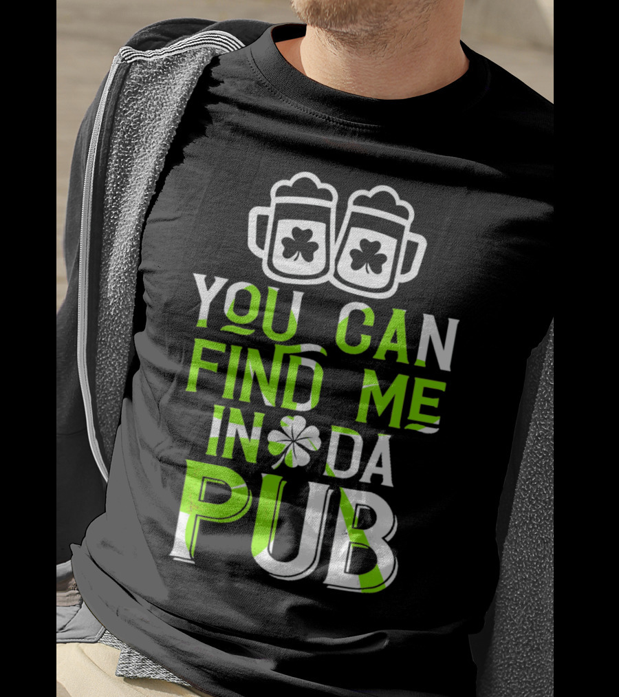 You Can Find Me In Da Pub St Patrick's Day Shamrock Beer Mugs T-Shirt
