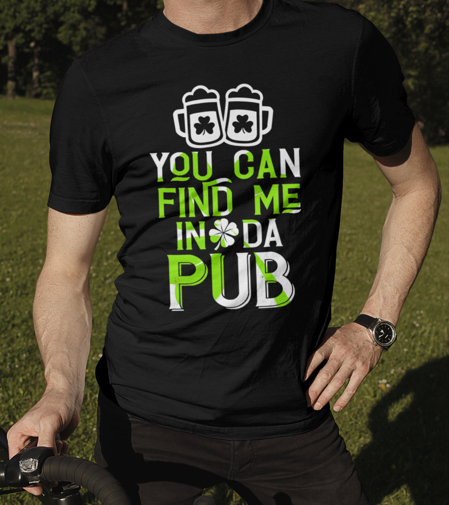 You Can Find Me In Da Pub St Patrick's Day Shamrock Beer Mugs T-Shirt