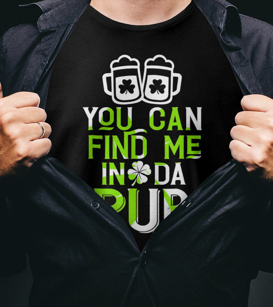 You Can Find Me In Da Pub St Patrick's Day Shamrock Beer Mugs T-Shirt