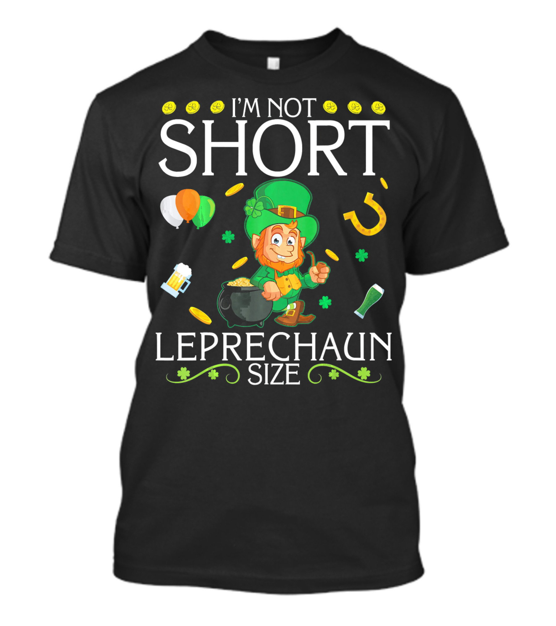 I'm Not Short Leprechaun Size Balloons Coins Gold Shamrocks T-Shirt