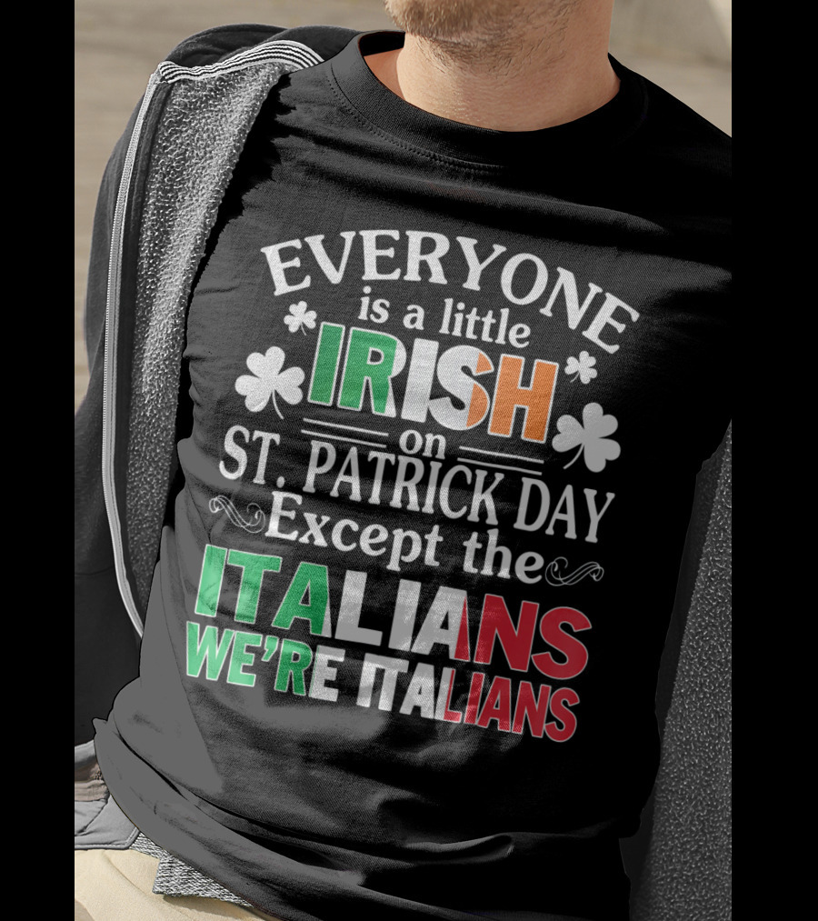Everyone Is A Little Irish On St. Patrick Day Except The Italians We're Italians T-Shirt
