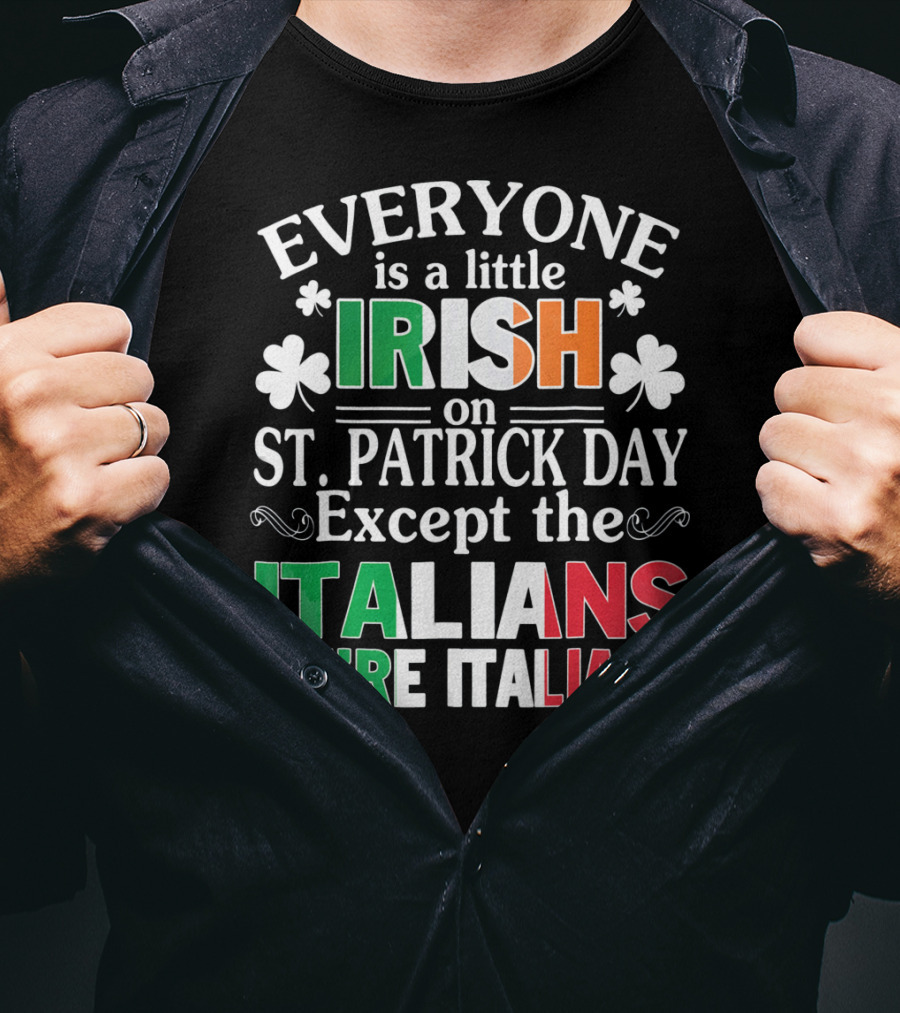 Everyone Is A Little Irish On St. Patrick Day Except The Italians We're Italians T-Shirt