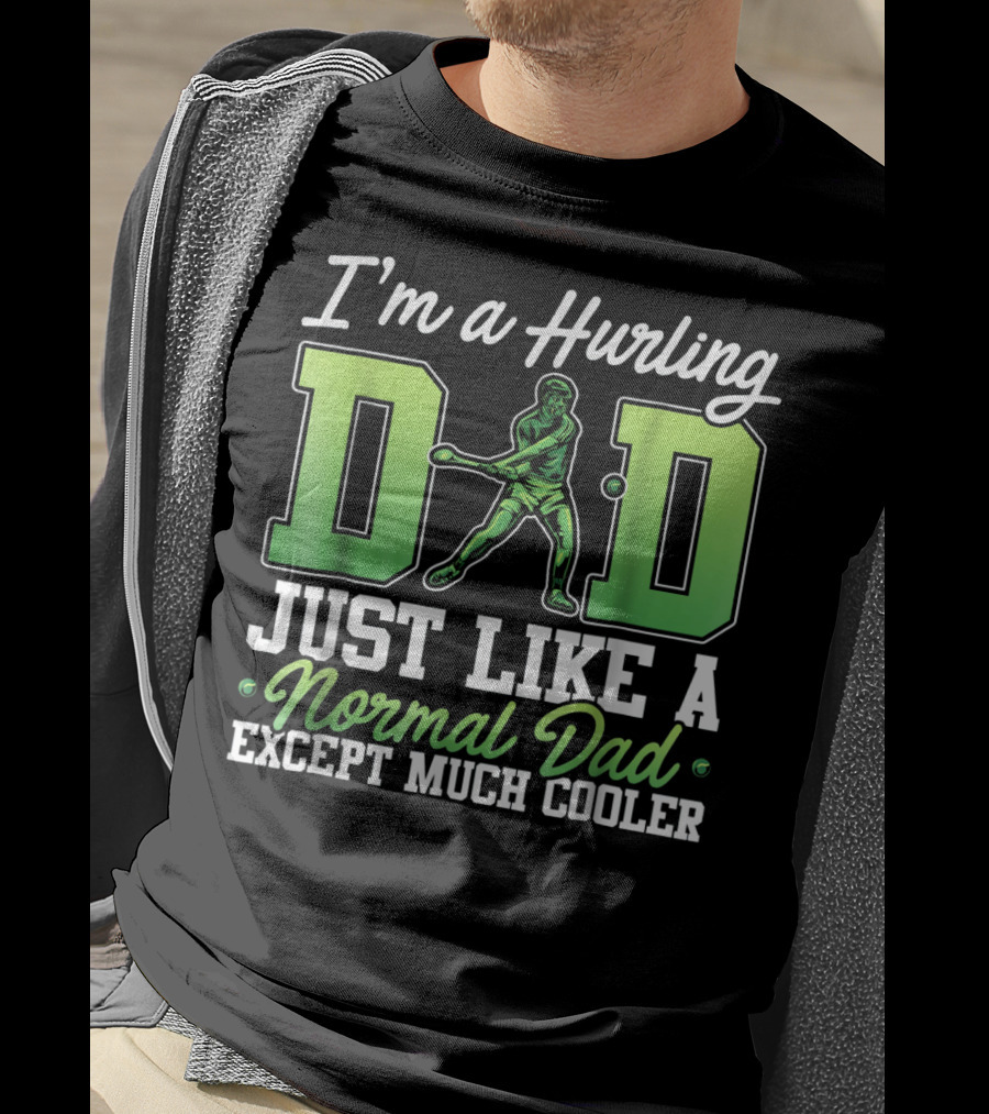 I'm A Hurling Dad Just Like A Normal Dad Except Much Cooler T-Shirt