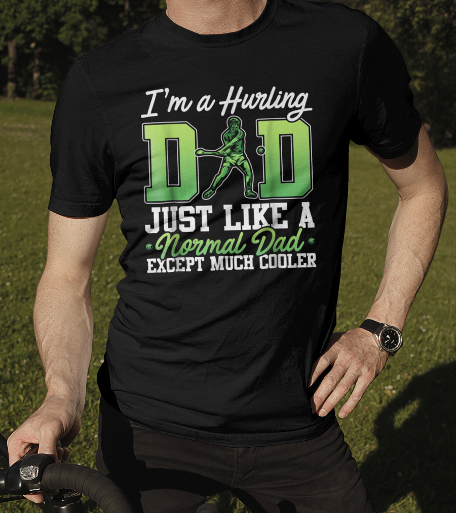 I'm A Hurling Dad Just Like A Normal Dad Except Much Cooler T-Shirt