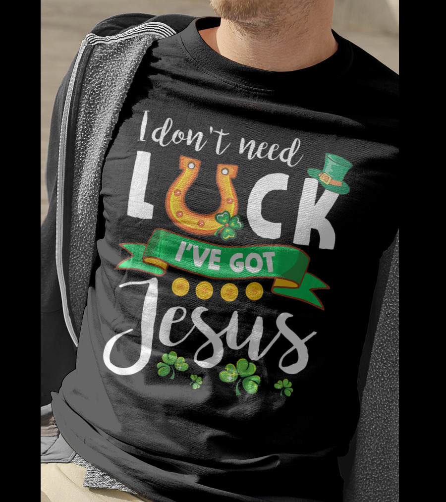 I Don't Need Luck I've Got Jesus Shamrocks Gold Horseshoe Leprechaun Hat T-Shirt