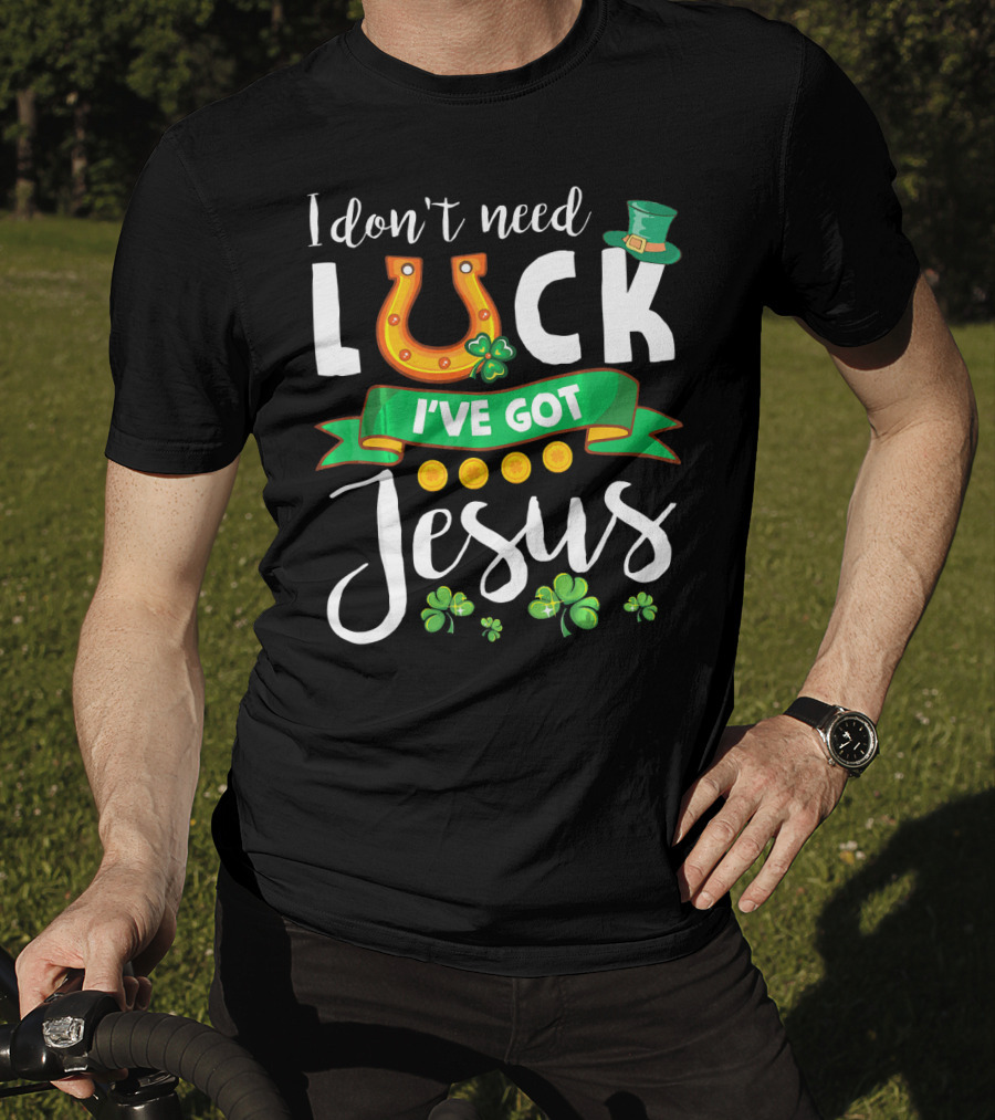 I Don't Need Luck I've Got Jesus Shamrocks Gold Horseshoe Leprechaun Hat T-Shirt