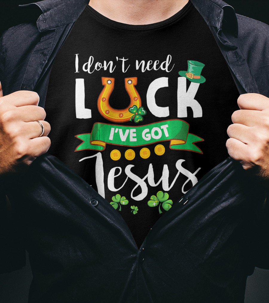 I Don't Need Luck I've Got Jesus Shamrocks Gold Horseshoe Leprechaun Hat T-Shirt