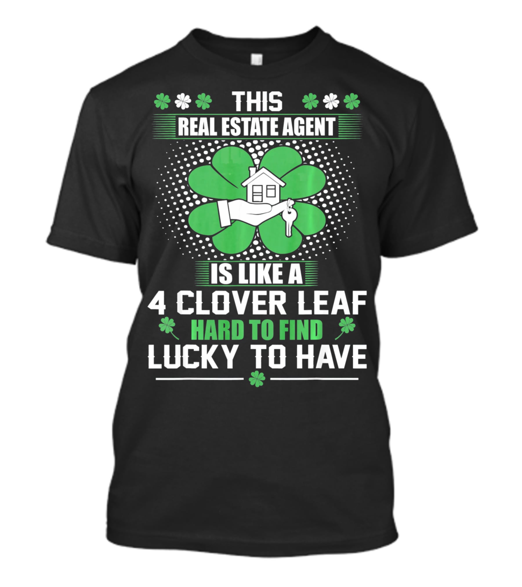 This Real Estate Agent Is Like A 4 Clover Leaf Hard To Find Lucky To Have T-Shirt