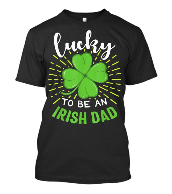 Lucky To Be An Irish Dad St Patrick T-Shirt