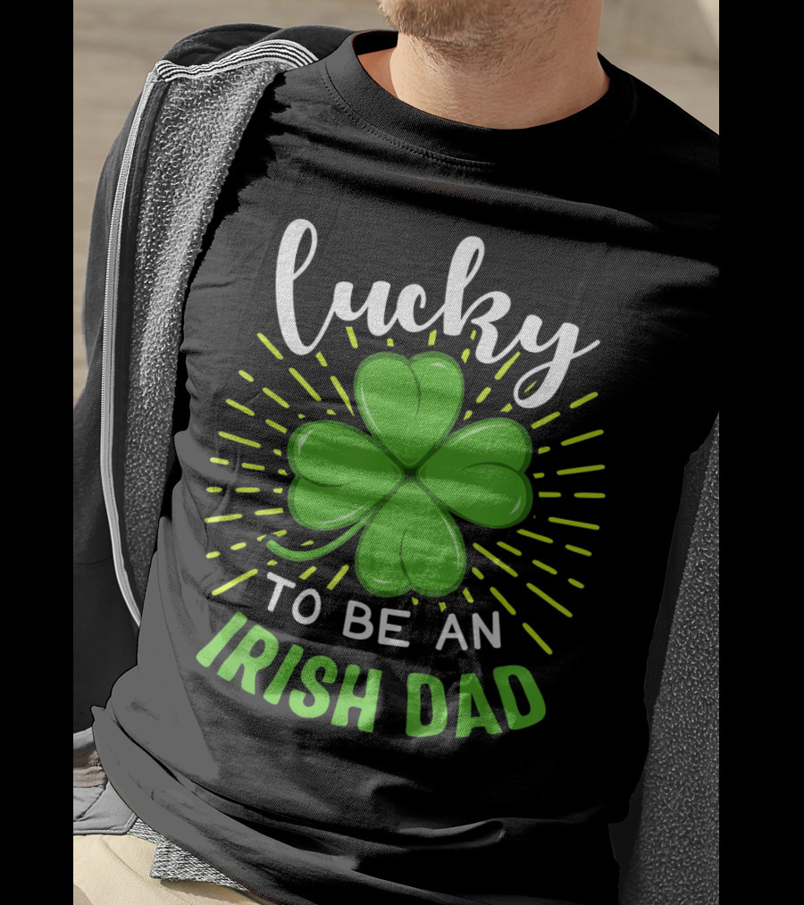 Lucky To Be An Irish Dad St Patrick T-Shirt
