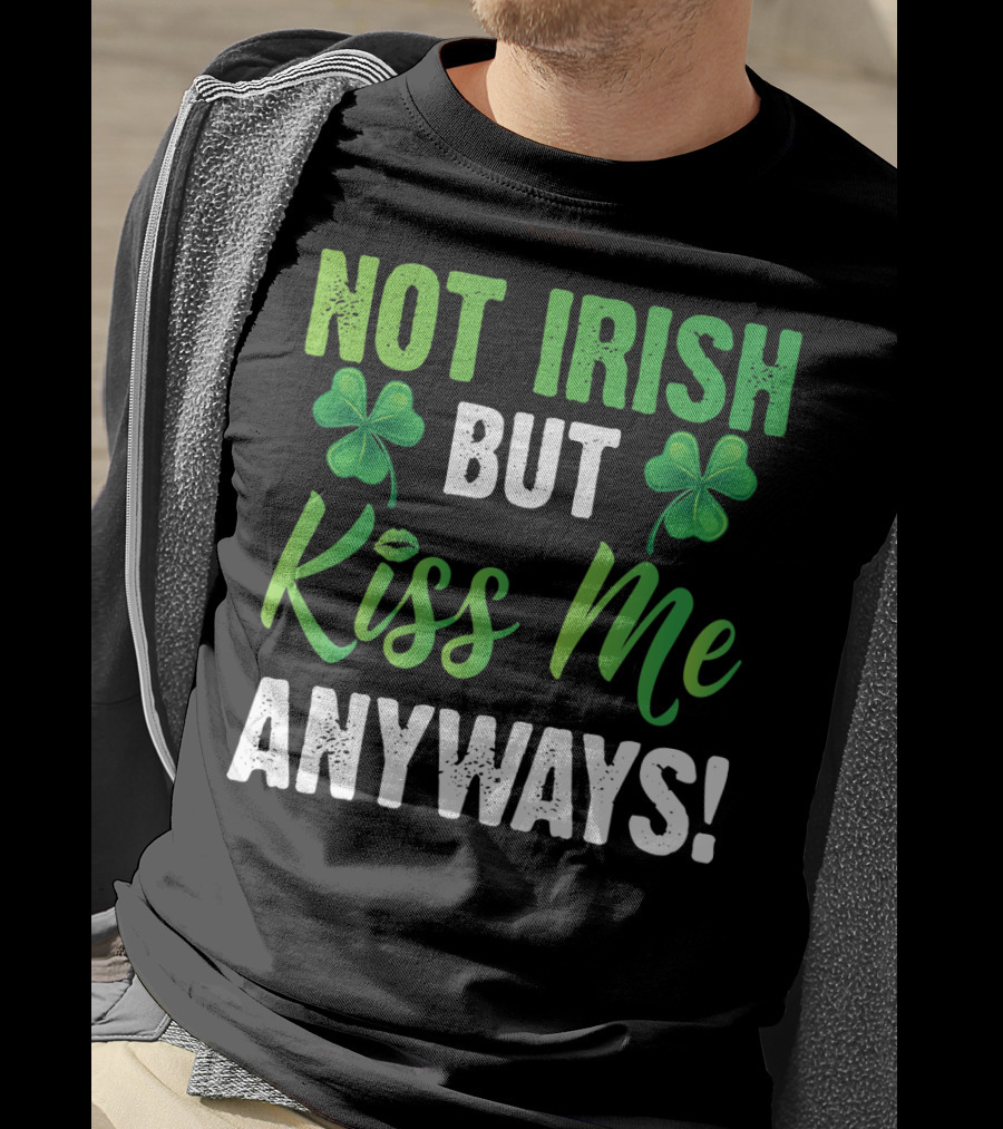 Not Irish But Kiss Me Anyways With Shamrock Symbols T-Shirt