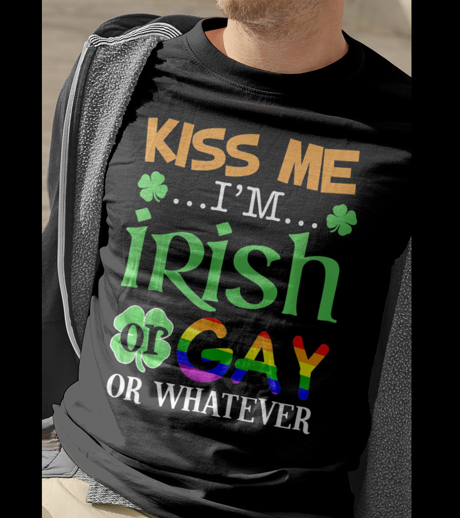 Kiss Me I'm Irish Or Gay Or Whatever Shamrocks T-Shirt