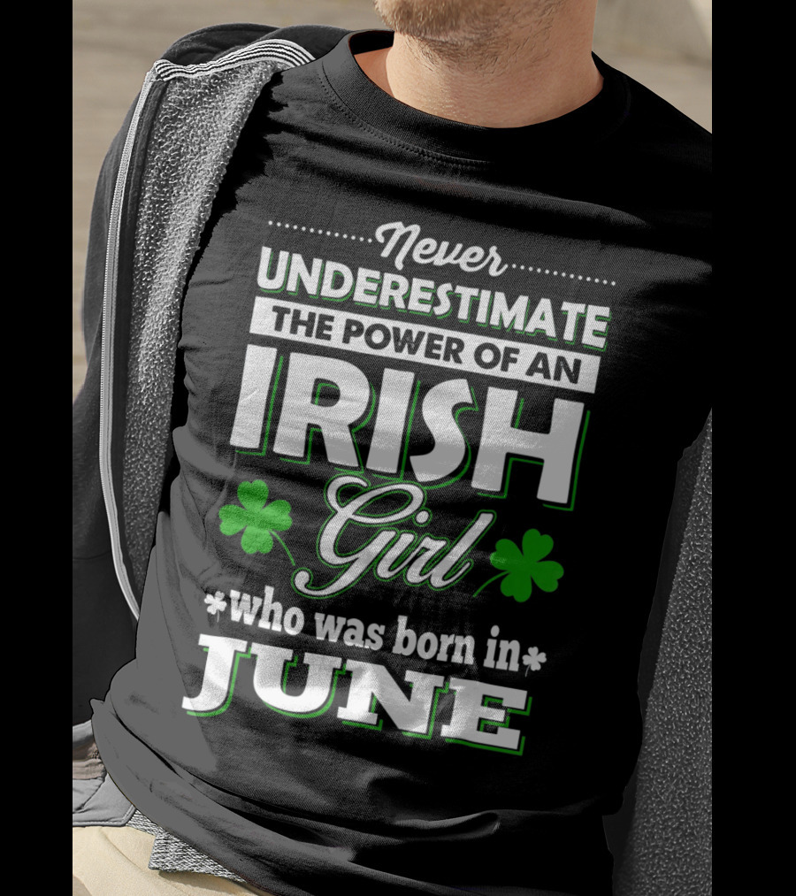 Never Underestimate The Power Of An Irish Girl Born In June T-Shirt