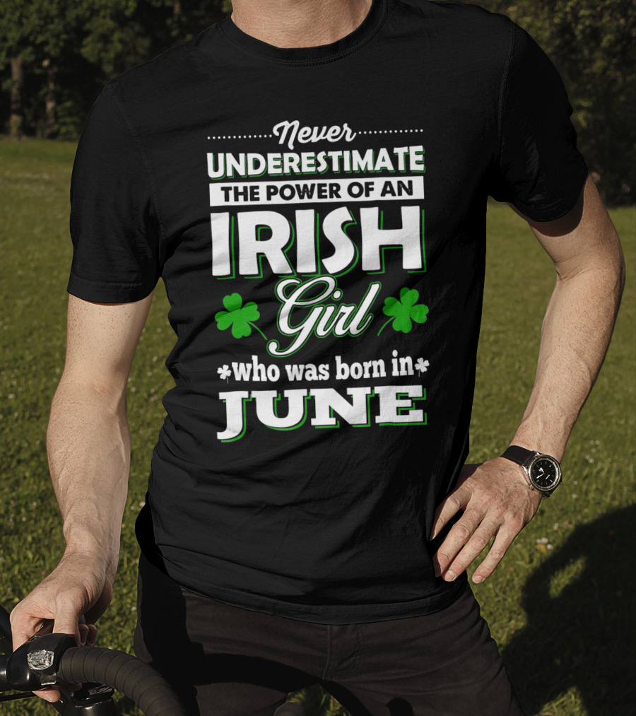 Never Underestimate The Power Of An Irish Girl Born In June T-Shirt