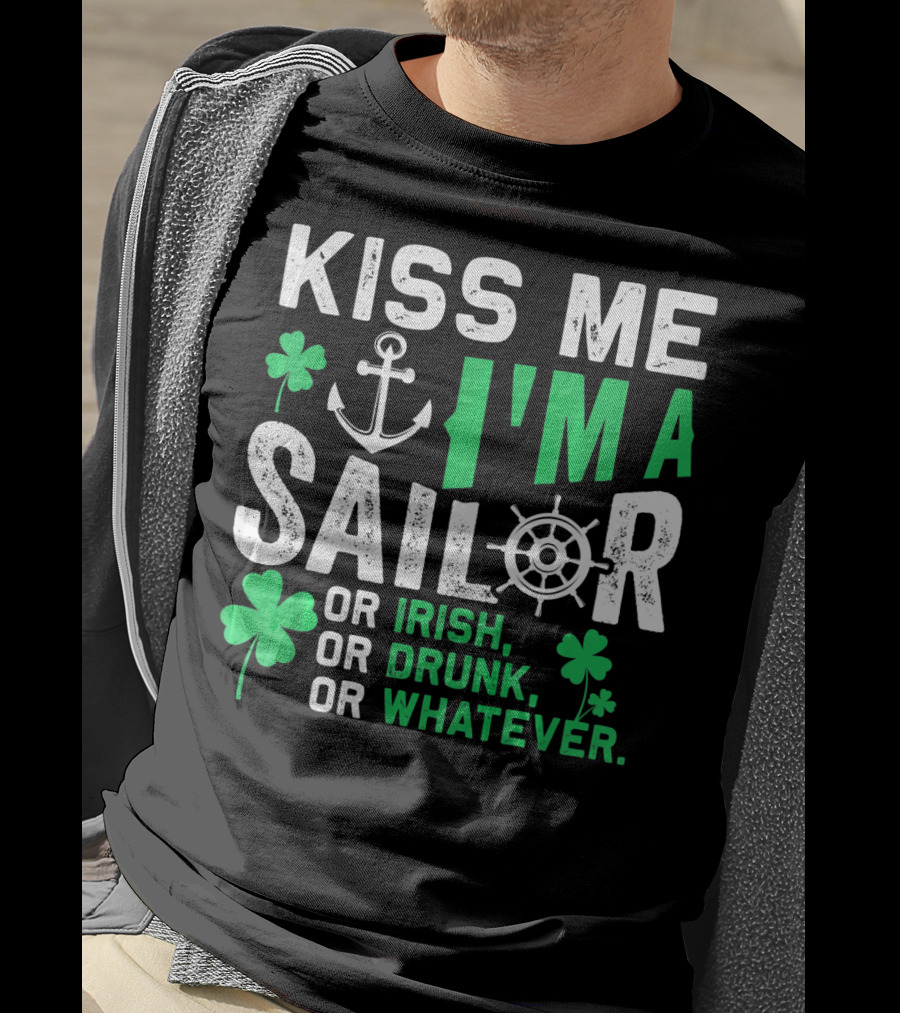 Kiss Me I'm A Sailor Or Irish Drunk Or Whatever St Patricks Shamrock Anchor Wheel T-Shirt