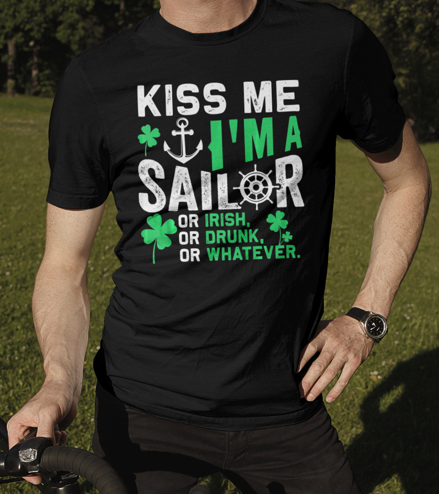 Kiss Me I'm A Sailor Or Irish Drunk Or Whatever St Patricks Shamrock Anchor Wheel T-Shirt