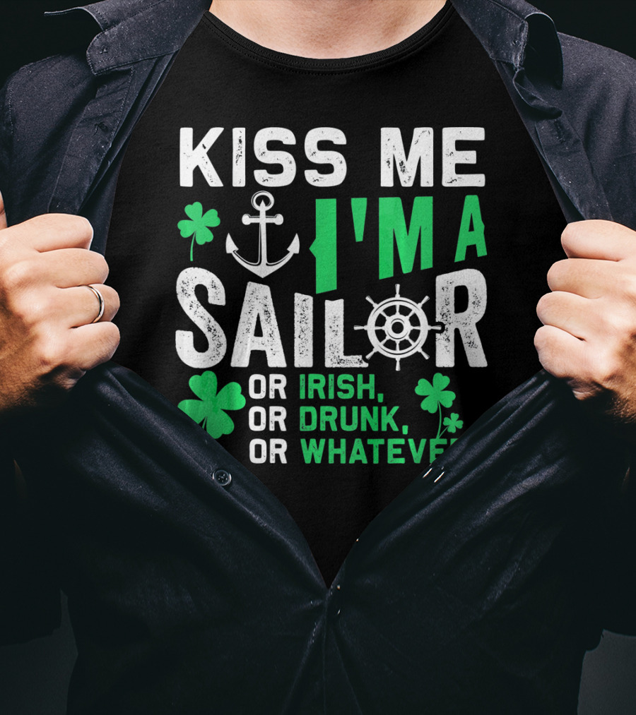 Kiss Me I'm A Sailor Or Irish Drunk Or Whatever St Patricks Shamrock Anchor Wheel T-Shirt