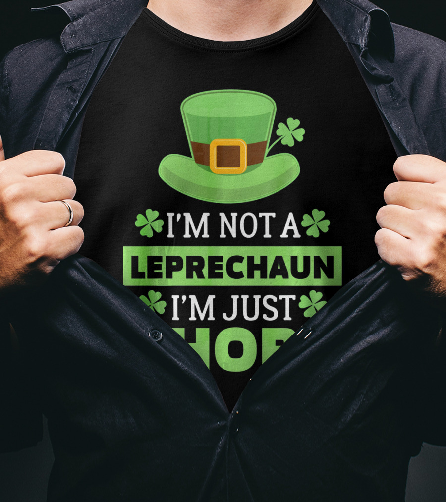 I'm Not A Leprechaun I'm Just Short Green Hat Shamrocks T-Shirt
