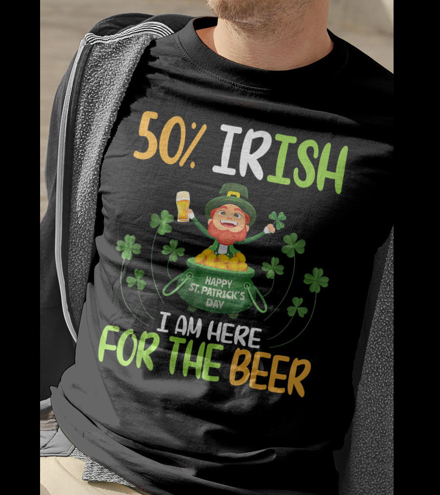 50% Irish Happy St. Patrick's Day I Am Here For The Beer T-Shirt