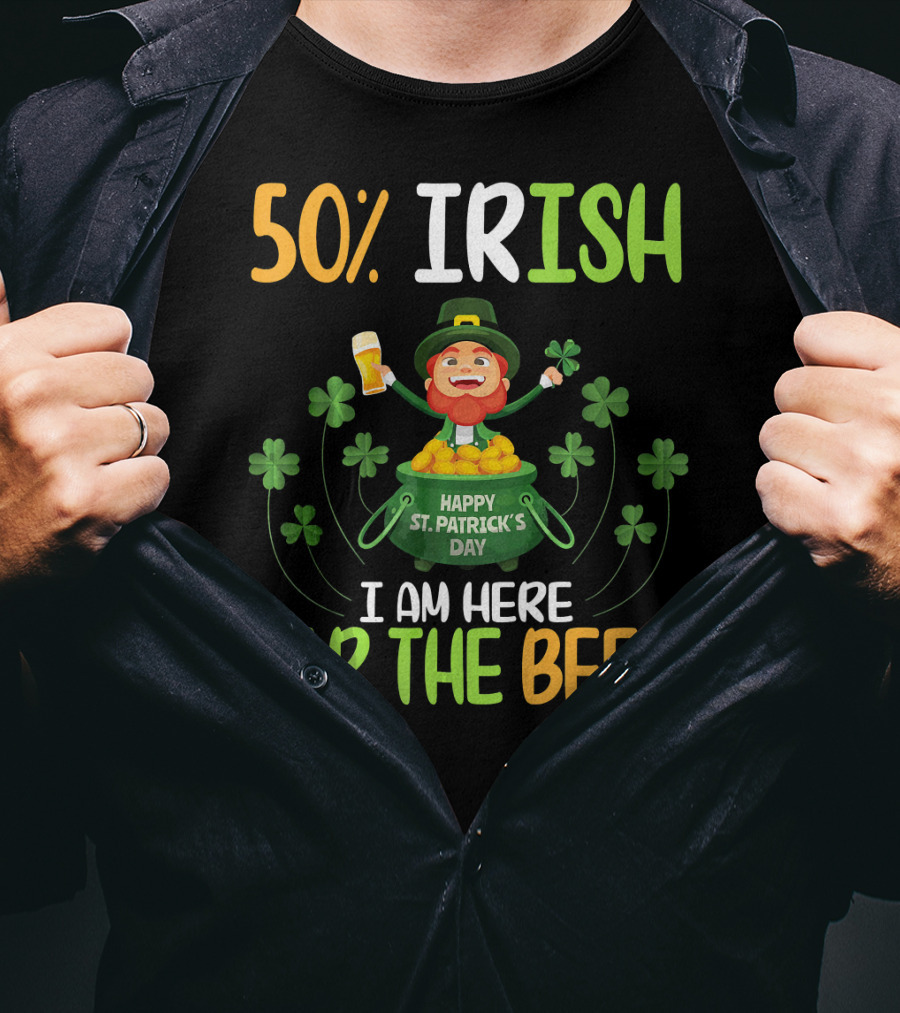 50% Irish Happy St. Patrick's Day I Am Here For The Beer T-Shirt