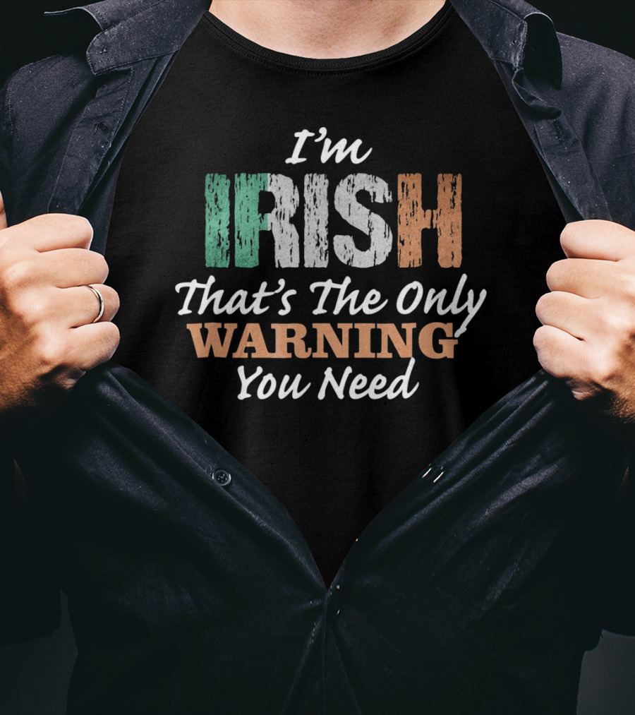 I'm Irish That's The Only Warning You Need T-Shirt