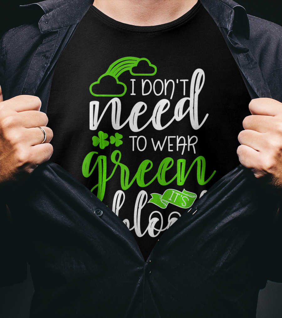 I Don't Need To Wear Green It's In My Blood Irish Pride St Patricks Day T-Shirt