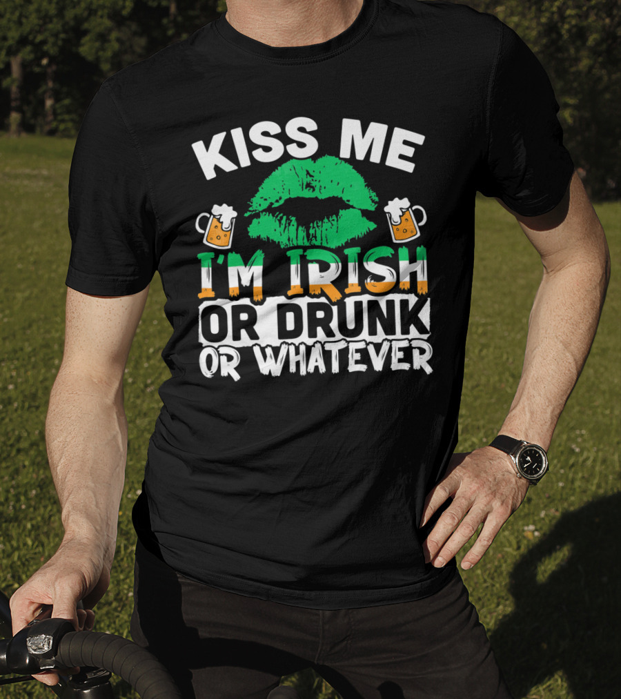 Kiss Me I'm Irish Or Drunk Or Whatever T-Shirt