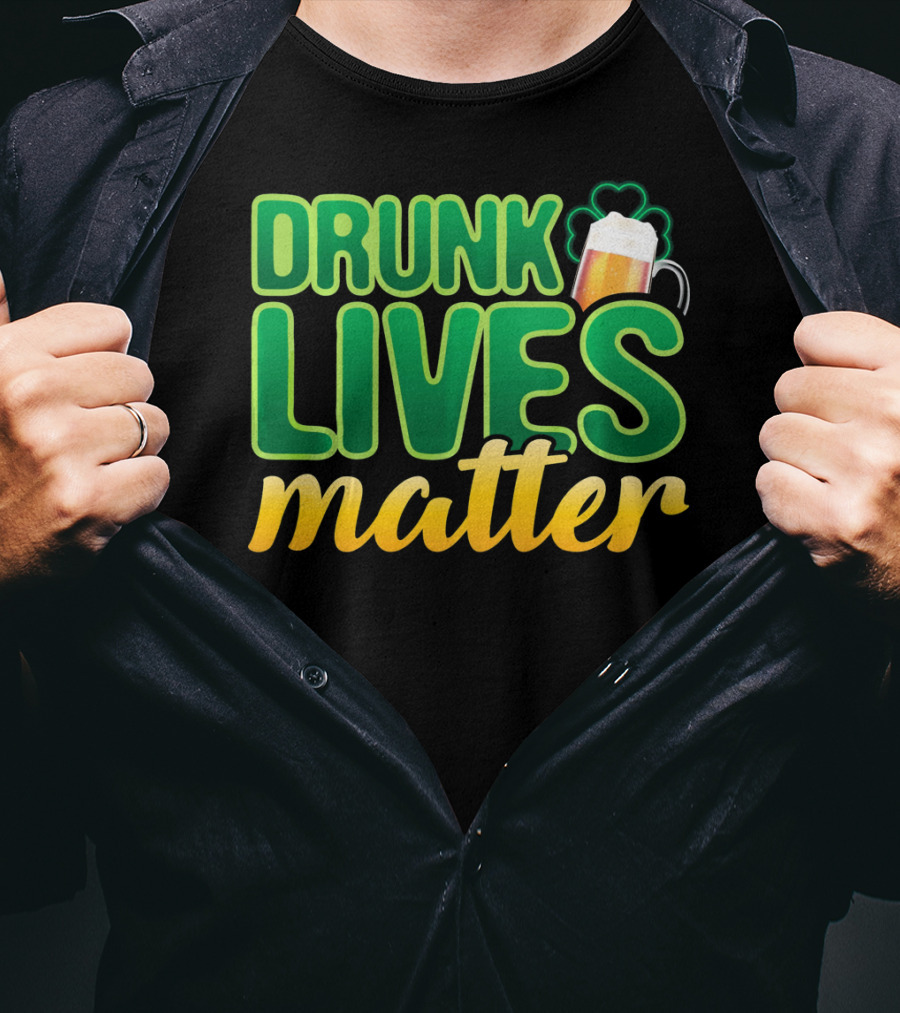 Drunk Lives Matter St. Patrick's Day Beer And Shamrock T-Shirt