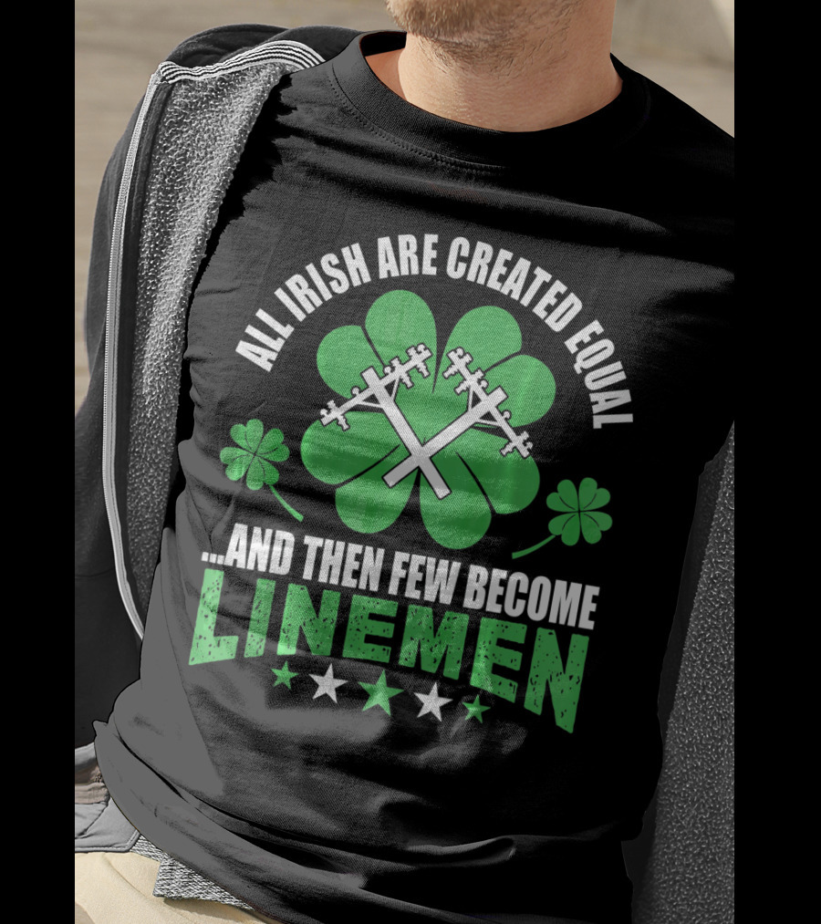 All Irish Are Created Equal And Then Few Become Linemen Shamrock Stars T-Shirt