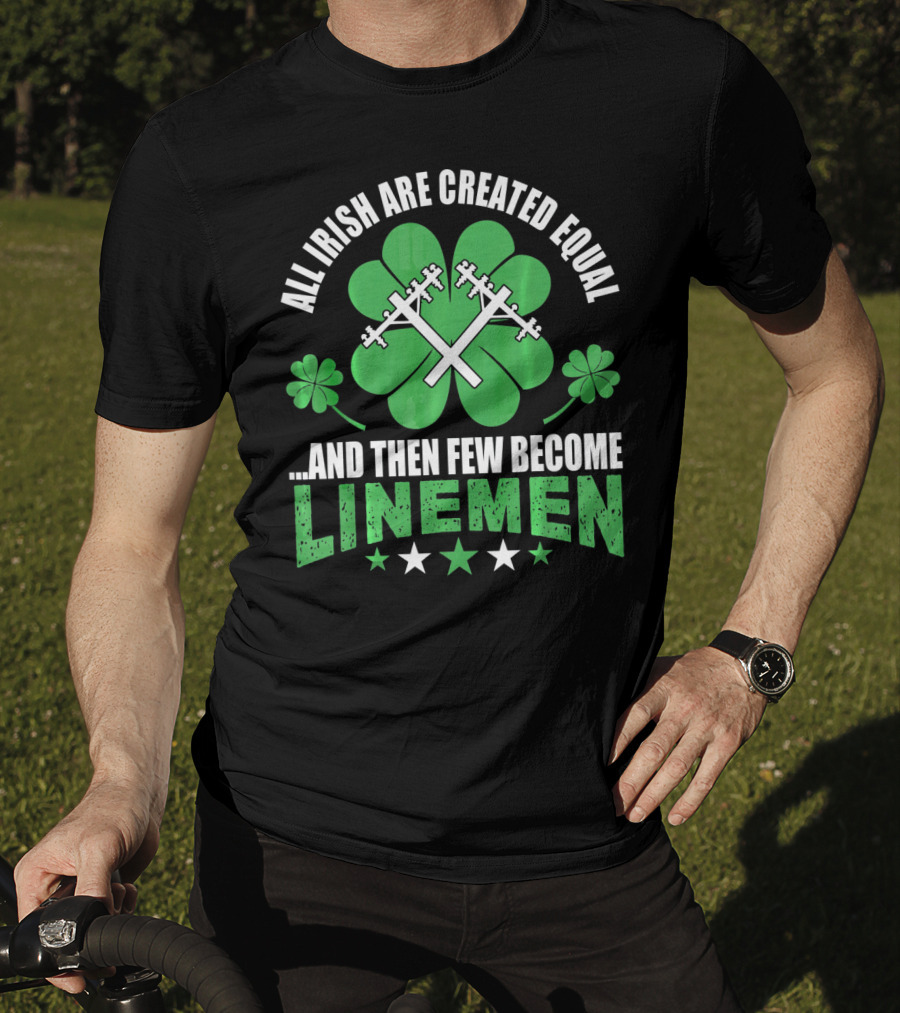 All Irish Are Created Equal And Then Few Become Linemen Shamrock Stars T-Shirt