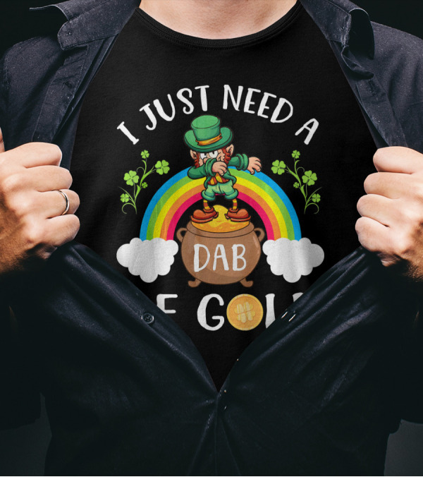 I Just Need A Dab Of Gold Leprechaun Rainbow T-Shirt