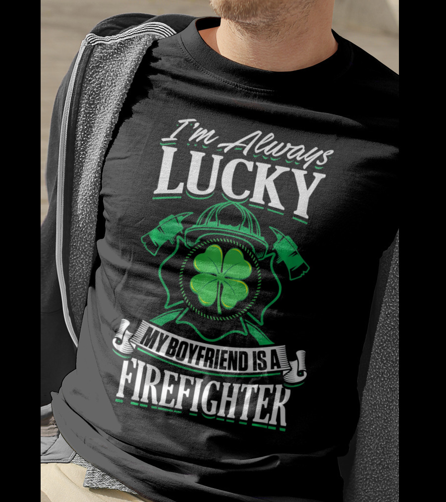 I'm Always Lucky My Boyfriend Is A Firefighter T-Shirt
