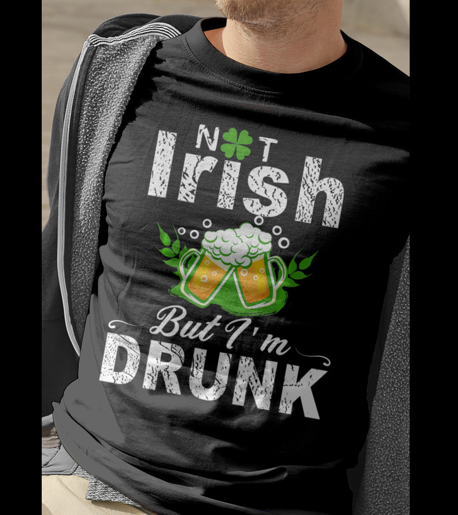 Not Irish But I'm Drunk With Beer And Shamrock St Patrick T-Shirt